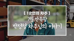 [12인의차주] 7월: 만족왕 박정철차주님의 이야기(푸